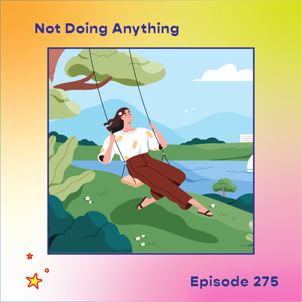 Anything Not Episode 275: Not Doing Anything - Live Free Creative Co